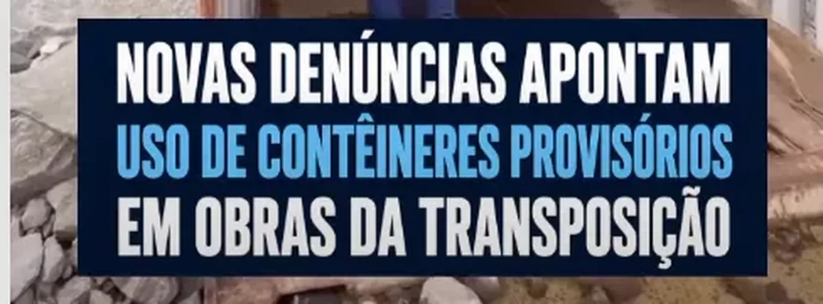 Cenário de Inauguração? Novas Denúncias Apontam Uso de Contêineres Provisórios em Obras da Transposição do São Francisco