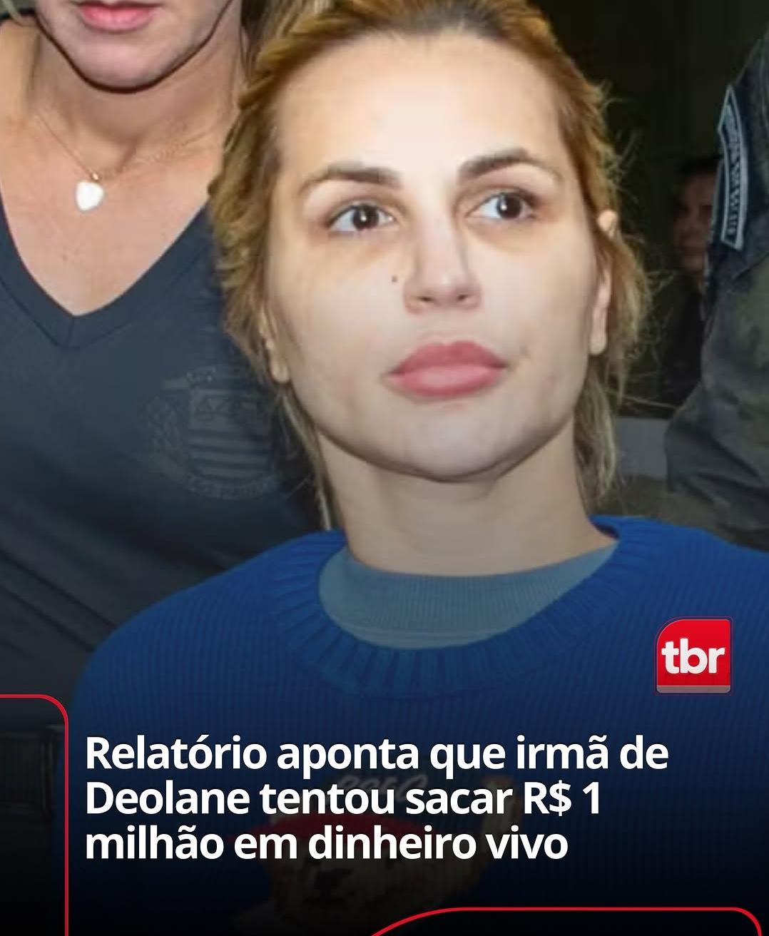 Relatório aponta que irmã de Deolane tentou sacar R$ 1 milhão em dinheiro vivo